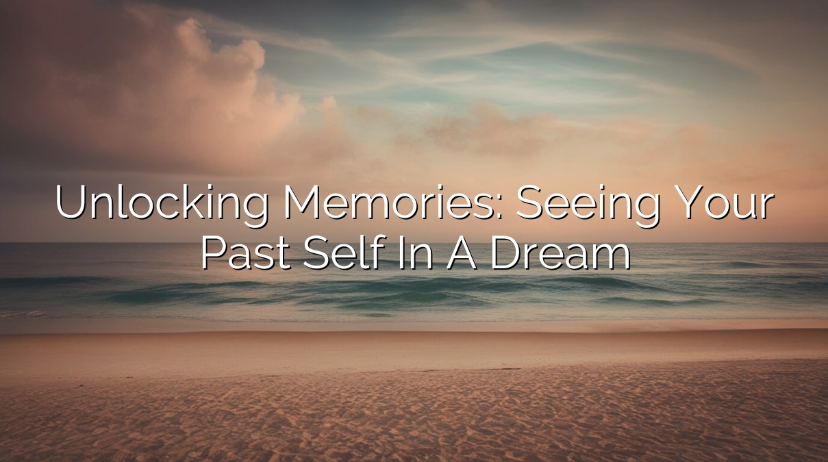 Unlocking Memories: Seeing Your Past Self in a Dream