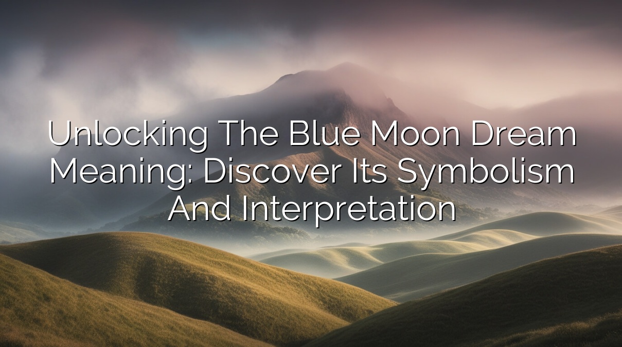 Unlocking the Blue Moon Dream Meaning: Discover Its Symbolism and Interpretation
