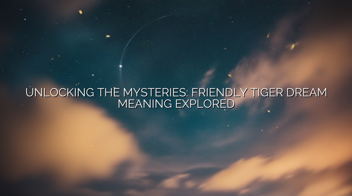 Unlocking the Mysteries: Friendly Tiger Dream Meaning Explored