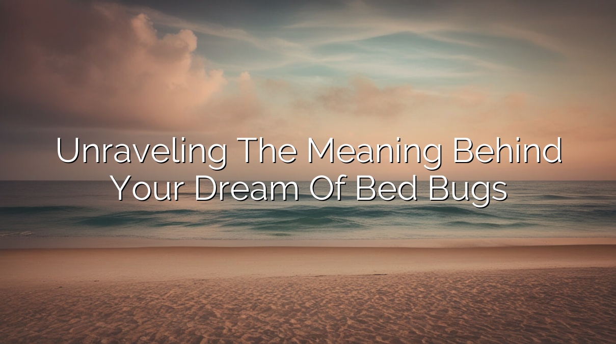 Unraveling the Meaning Behind Your Dream of Bed Bugs