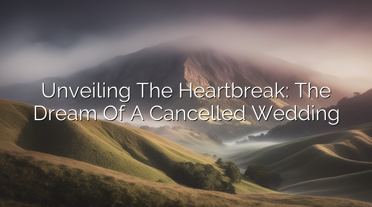 Unveiling the Heartbreak: The Dream of a Cancelled Wedding