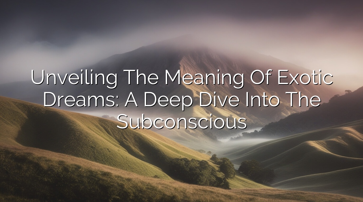 Unveiling the Meaning of Exotic Dreams: A Deep Dive into the Subconscious